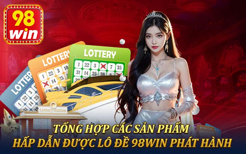 Tổng hợp các sản phẩm hấp dẫn được lô đề 98win phát hành