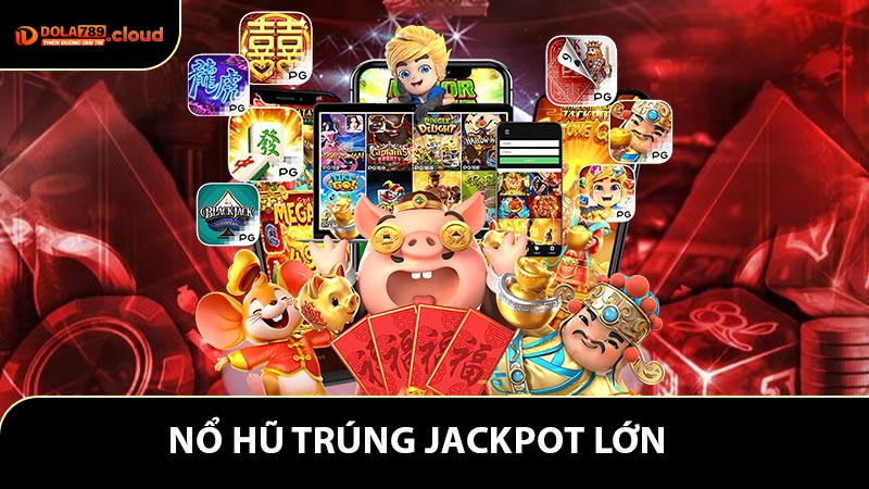 Nổ hũ trúng Jackpot lớn
